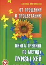 От прощения к процветанию. Книга-тренинг по методу Луизы Хей