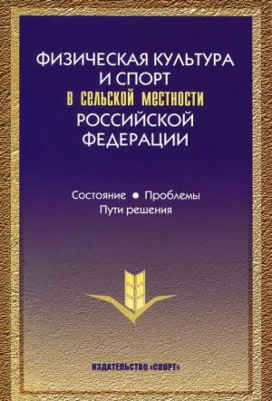 Fizicheskaja kultura i sport v selskoj mestnosti Rossijskoj Federatsii. Sostojanie, problemy, puti reshenija