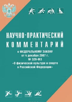 Nauchno-prakticheskij kommentarij k Federalnomu zakonu ot 4 dekabrja 2007 g. No329-FZ "O fizicheskoj kulture i sporte v Rossijskoj Federatsii"