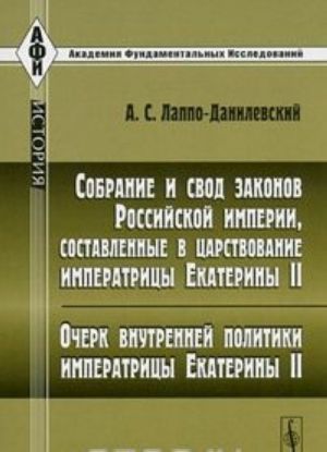 Sobranie i svod zakonov Rossijskoj imperii, sostavlennye v tsarstvovanie imperatritsy Ekateriny II. Ocherk vnutrennej politiki imperatritsy Ekateriny II