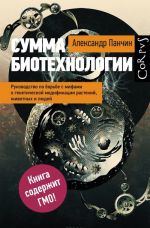 Сумма биотехнологии. Руководство по борьбе с мифами о генетической модификации растений, животных и людей