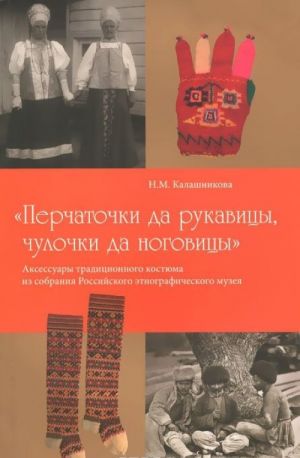 "Перчаточки да руковицы, чулочки да ноговицы". Аксессуары традиционного костюма из собрания Российского этнографического музея