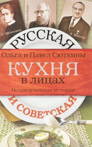 Russkaja i sovetskaja kukhnja v litsakh. Nepridumannaja istorija