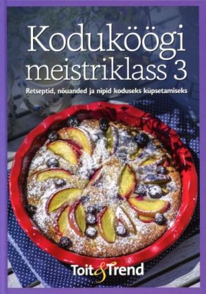 KODUKÖÖGI MEISTRIKLASS 3. RETSEPTID, NOUANDED JA NIPID KODUSEKS KÜPSETAMISEKS