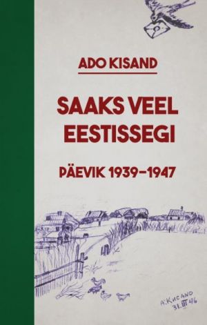 SAAKS VEEL EESTISSEGI. PÄEVIK 1939-1947