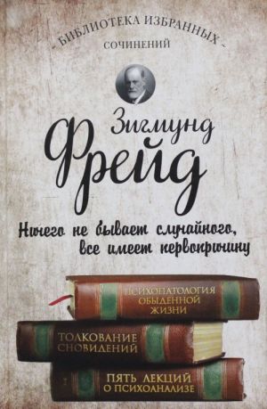 Зигмунд Фрейд. Психопатология обыденной жизни. Толкование сновидений. Пять лекций о психоанализе