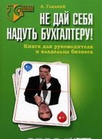 Не дай себя надуть бухгалтеру! Книга для руководителя и владельца бизнеса