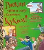 Riskni ujti v more s kapitanom Kukom! Khronika opasnykh prikljuchenij, kotorykh luchshe bylo by izbezhat