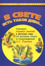 V svete est takoe divo... Stsenarii igrovykh zanjatij v detskom sadu po motivam skazok i stikhotvorenij A. S. Pushkina