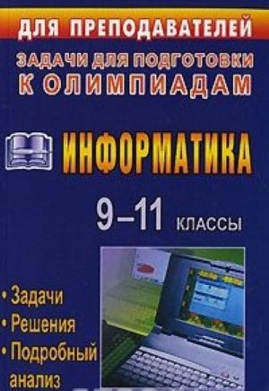 Информатика. 9-11 классы. Олимпиадные задачи с решениями и подробным анализом