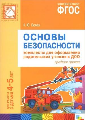 Osnovy bezopasnosti. Komplekty dlja oformlenija roditelskikh ugolkov v DOO. Srednjaja gruppa. Dlja raboty s detmi 4-5 let