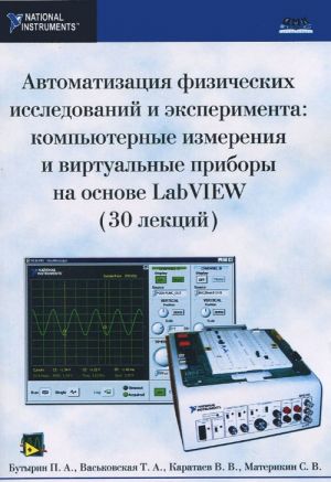 Avtomatizatsija fizicheskikh issledovanij i eksperimenta. Kompjuternye izmerenija i virtualnye pribory na osnove LabVIEW (30 lektsij)