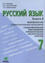 Russkij jazyk. 7 klass. Uchebnoe posobie. V 2 knigakh. Kniga 2. Morfologija (samostojatelnye chasti rechi). Imja suschestvitelnoe. Mestoimenie. Imja prilagatelnoe. Imja chislitelnoe. Narechie. Predikativy. Modalnye slova i mezhdometija.