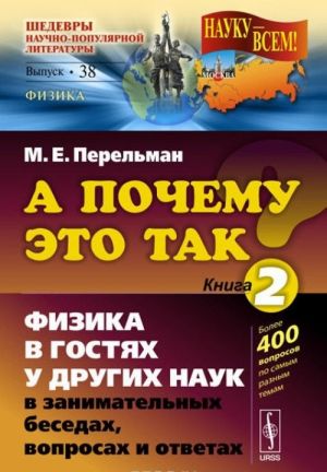 A pochemu eto tak? Kniga 2. Fizika v gostjakh u drugikh nauk v zanimatelnykh besedakh, voprosakh i otvetakh