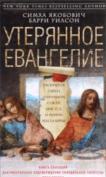 Утерянное Евангелие. Раскрытая тайна древнего документа о брачном союзе Иисуса и Марии Магдалины