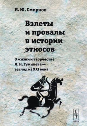 Взлеты и провалы в истории этносов. О жизни и творчестве Л. Н. Гумилёва - взгляд из XXI века