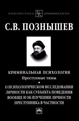 Kriminalnaja psikhologija. Prestupnye tipy. O psikhologicheskom issledovanii lichnosti kak subekta povedenija voobsche i ob izuchenii lichnosti prestupnika v chastnosti