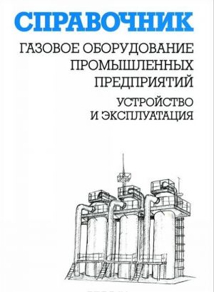 Газовое оборудование промышленных предприятий. Устройство и эксплуатация. Справочник