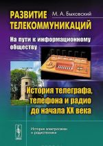 Развитие телекоммуникаций. На пути к информационному обществу. История телеграфа, телефона и радио до начала XX века