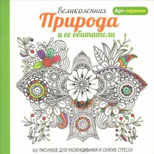 Art-terapija. Velikolepnaja priroda i ee obitateli . 60 risunkov dlja raskrashivanija i snjatija stressa