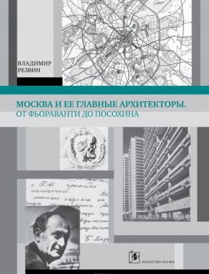 Moskva i ejo glavnye arkhitektory. Ot Foravanti do Posokhina