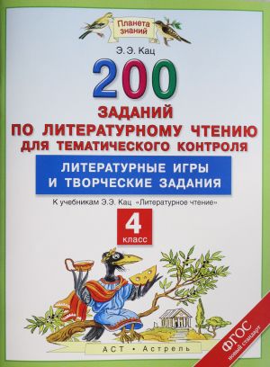 Literaturnoe chtenie. 4 klass. 200 zadanij po literaturnomu chteniju dlja tematicheskogo kontrolja. Literaturnye igry i tvorcheskie zadanija