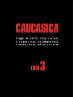 Caucasica. Труды Института политических и социальных исследований Черноморско-Каспийского региона. Том 3