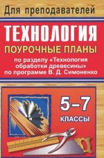 Технология. 5-7 классы. Поурочные планы по разделу "Технология обработки древесины" по программе В. Д. Симоненко