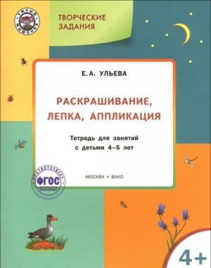 Tvorcheskie zadanija. Raskrashivanie, lepka, applikatsija. Tetrad dlja zanjatij 4-5 let