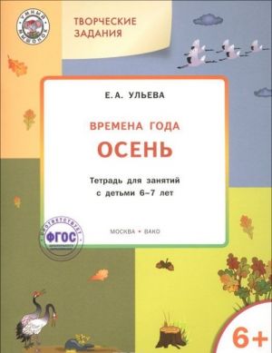 Tvorcheskie zadanija. Vremena goda. Osen. Tetrad dlja zanjatij s detmi 6-7 let