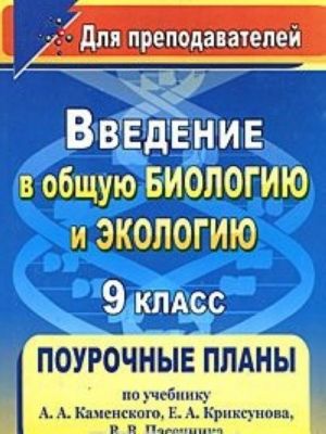 Введение в общую биологию и экологию. 9 класс. Поурочные планы по учебнику А. А. Каменского, Е. А. Криксунова, В. В. Пасечника