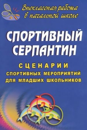 Спортивный серпантин. Сценарии спортивных мероприятий для младших школьников