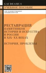 Restavratsija pamjatnikov istorii i iskusstva v Rossii v XIX-XX vv. Istorija, problemy. Uchebnoe posobie