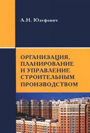 Organizatsija, planirovanie i upravlenie stroitelnym proizvodstvom. Uchebnoe posobie