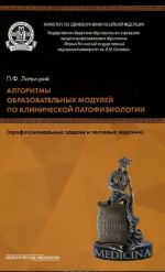 Algoritmy obrazovatelnykh modulej po klinicheskoj patofiziologii (professionalnye zadachi i testovye zadachi). Uchebnoe posobie