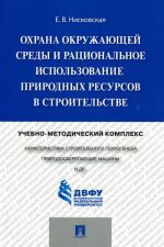 Okhrana okruzhajuschej sredy i ratsionalnoe ispolzovanie prirodnykh resursov v stroitelstve. Uchebno-metodicheskij kompleks