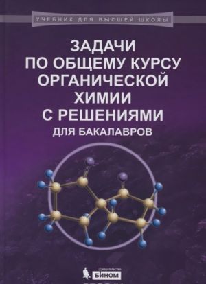 Задачи по общему курсу органической химии с решениями для бакалавров. Учебное пособие