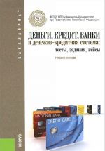 Dengi, kredit, banki i denezhno-kreditnaja sistema: testy, zadanija, kejsy. Uchebnoe posobie