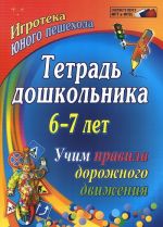 Тетрадь дошкольника 6-7 лет. Учим правила дорожного движения. Игротека юного пешехода