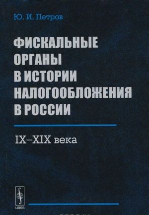 Fiskalnye organy v istorii nalogooblozhenija v Rossii. 9 - 19 veka