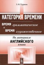 Kategorija vremeni. Vremja grammaticheskoe i vremja khudozhestvennoe. Na materiale anglijskogo jazyka. Uchebnoe posobie