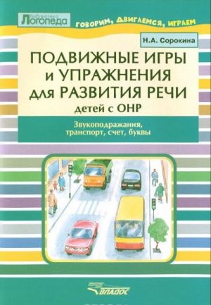 Podvizhnye igry i uprazhnenija dlja razvitija rechi detej s ONR. Zvukopodrazhanie, transport, schet, bukvy