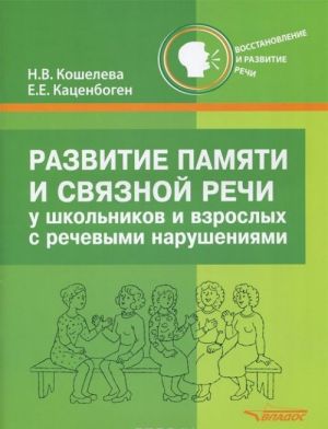 Razvitie pamjati i svjaznoj rechi u shkolnikov i vzroslykh s narushenijami rechi. Novye slova, slovosochetanija, frazy, rasskazy, tekst