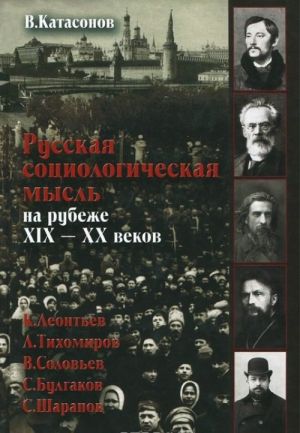 Русская социологическая мысль на рубеже XIX-XX веков. К. Леонтьев, Л. Тихомиров, В. Соловьев, С. Булгаков, С. Шарапов