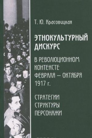 Etnokulturnyj diskurs v revoljutsionnom kontekste fevralja-oktjabrja 1917 g. Strategii, struktura, personazhi