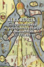 Alba Ruscia. Belorusskie zemli na perekrestke kultur i tsivilizatsij. X-XVI vv.