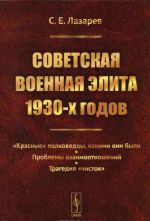 Sovetskaja voennaja elita 1930-kh godov. "Krasnye" polkovodtsy, kakimi oni byli. Problemy vzaimootnoshenij. Tragedija "chistok"