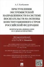 Преступления экстремистской направленности в системе посягательств на основы конституционального строя Российской Федерации. Вопросы квалификации и судебная практика