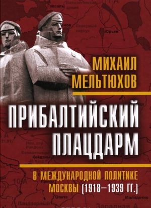 Pribaltijskij platsdarm v mezhdunarodnoj politike Moskvy (1918-1939 gg.)