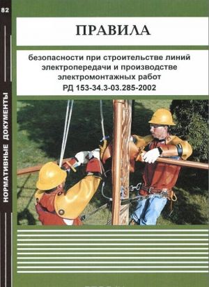 Pravila bezopasnosti pri stroitelstve linij elektroperedachi i proizvodstve elektromontazhnykh rabot RD 153-34.3-03.285-2002